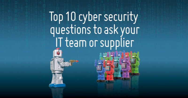 Top 10 cyber security questions to ask your IT team or supplier